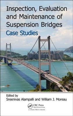 Inspection, Evaluation and Maintenance of Suspension Bridges Case Studies by Alampalli, Sreenivas