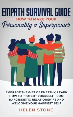 Empath Survival Guide: How to Make Your Personality a Superpower: Embrace The Gift of Empathy, Learn How to Protect Yourself From Narcissisti by Stone, Helen