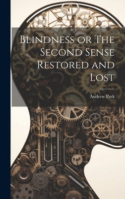 Blindness or The Second Sense Restored and Lost by Park, Andrew