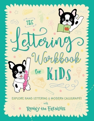 The Lettering Workbook for Kids: Explore Hand Lettering & Modern Calligraphy with Ronny the Frenchie by Ronny the Frenchie