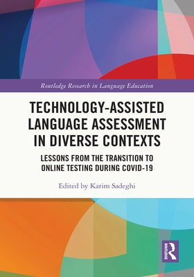 Technology-Assisted Language Assessment in Diverse Contexts: Lessons from the Transition to Online Testing During Covid-19 by Sadeghi, Karim