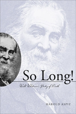 So Long! Walt Whitman's Poetry of Death by Aspiz, Harold