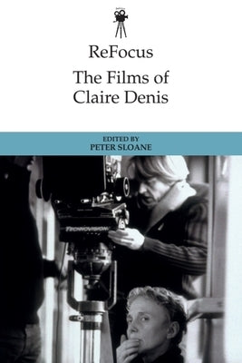 Refocus: The Films of Claire Denis by Sloane, Peter