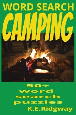Camping: "Explore the Great Outdoors-One Word at a Time!" "Pitch Your Tent and Find the Hidden Words!" "Campfire Clues and Wilderness Words!" "Adventu by Ridgway, Keith E.