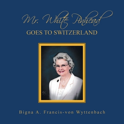 Mr. White Pinhead: Goes to Switzerland by Francis-Von Wyttenbach, Bigna A.