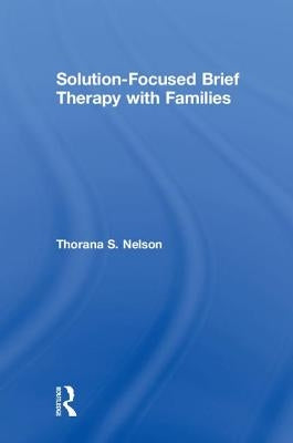Solution-Focused Brief Therapy with Families by Nelson, Thorana S.