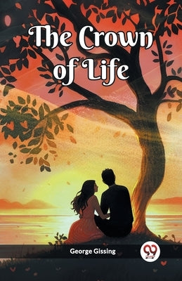 The Crown Of Life by Gissing, George
