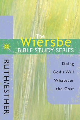 The Wiersbe Bible Study Series: Ruth / Esther: Doing God's Will Whatever the Cost by Wiersbe, Warren W.