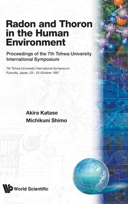 Radon and Thoron in the Human Environment - Proceedings of the 7th Tohwa Univ International Symposium by Katase, Akira