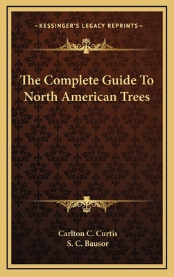 The Complete Guide To North American Trees by Curtis, Carlton C.