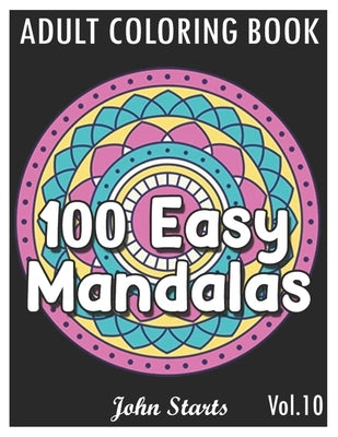 100 Easy Mandalas: An Adult Coloring Book with Fun, Simple, and Relaxing Coloring Pages (Volume 10) by Coloring Books, John Starts