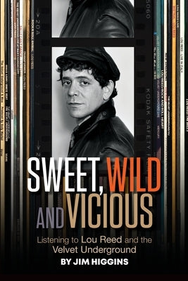 Sweet, Wild and Vicious: Listening to Lou Reed and the Velvet Underground by Higgins, Jim