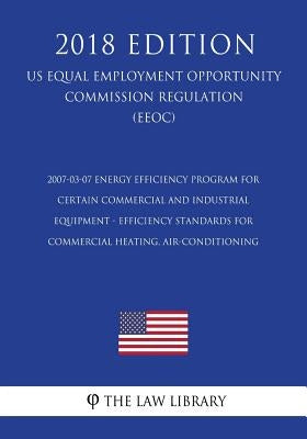 2007-03-07 Energy Efficiency Program for Certain Commercial and Industrial Equipment - Efficiency Standards for Commercial Heating, Air-Conditioning ( by The Law Library