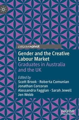 Gender and the Creative Labour Market: Graduates in Australia and the UK by Brook, Scott