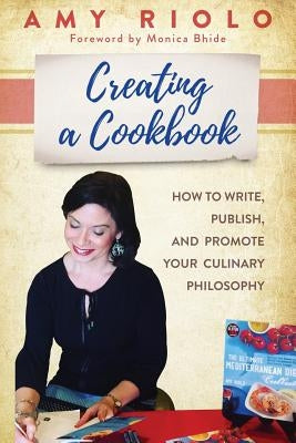 Creating a Cookbook: How to Write, Publish, and Promote Your Culinary Philosophy by Riolo, Amy