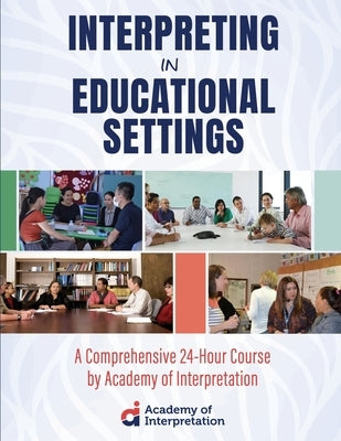 Interpreting in Educational Settings: A Comprehensive 24-Hour Course by Of Interpretation, Academy