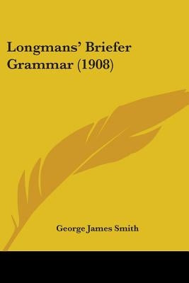 Longmans' Briefer Grammar (1908) by Smith, George James