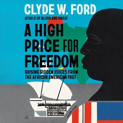 A High Price for Freedom: Raising Hidden Voices from the African American Past by Ford, Clyde W.