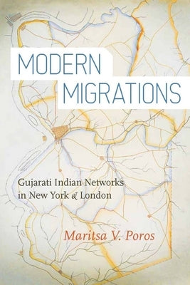 Modern Migrations: Gujarati Indian Networks in New York and London by Poros, Maritsa