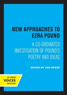 New Approaches to Ezra Pound: A Co-Ordinated Investigation of Pound's Poetry and Ideas by Hesse, Eva