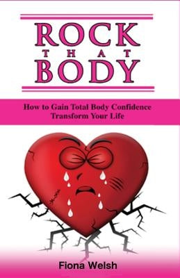 Rock That Body: How to Gain Total Body Confidence and Transform Your Life by Welsh, Fiona