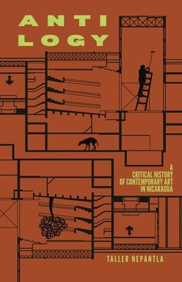 Antilogy: A Critical History of Contemporary Art in Nicaragua by Perez, Yarince