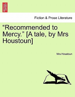 "Recommended to Mercy." [A Tale, by Mrs Houstoun] Vol. III by Houstoun, Mrs