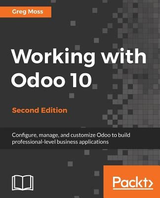 Working with Odoo 10 - Second Edition by Moss, Greg