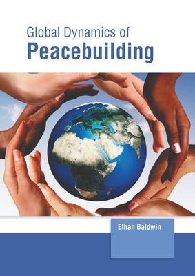 Global Dynamics of Peacebuilding by Baldwin, Ethan