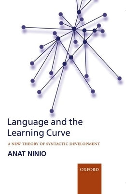 Language and the Learning Curve: A New Theory of Syntactic Development by Ninio, Anat