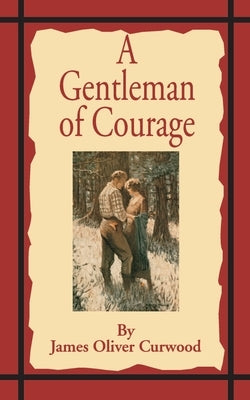 A Gentleman of Courage: A Novel of the Wilderness by Curwood, James Oliver