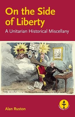 On the Side of Liberty: A Unitarian Historical Miscellany by Ruston, Alan