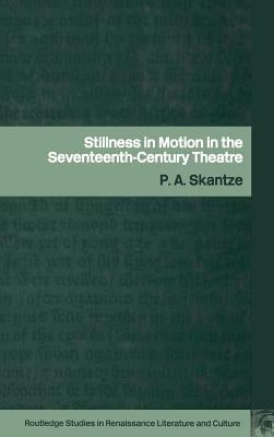 Stillness in Motion in the Seventeenth-Century Theatre by Skantze, P. a.