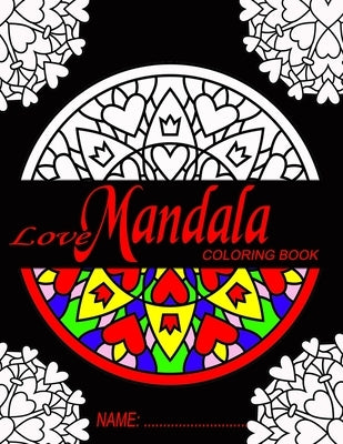 Love Mandala Coloring Book: For Stress Relief & Relaxation, Teen and Adult Coloring Book by Yogi, Mandalarama