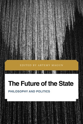 The Future of the State: Philosophy and Politics by Magun, Artemy