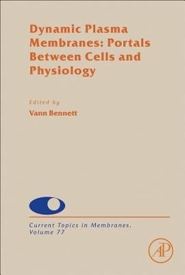 Dynamic Plasma Membranes: Portals Between Cells and Physiology: Volume 77 by Bennett, Vann