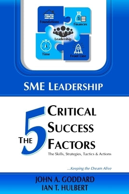 SME Leadership The 5 Critical Success Factors: The Skills, Strategies, Tactics & Actions by Goddard, John