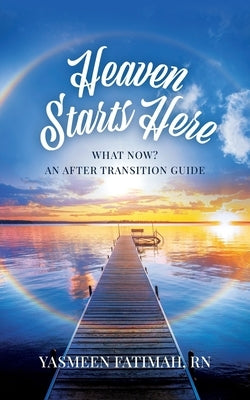 Heaven Starts Here: What Now? An After Transition Guide by Yasmeen Fatimah