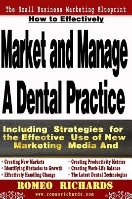 How to Effectively Market and Manage a Dental Practice by Richards, Romeo