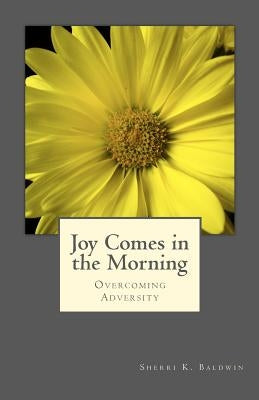 Joy Comes in the Morning: Overcoming Adversity by Jarvis, Mandi D.