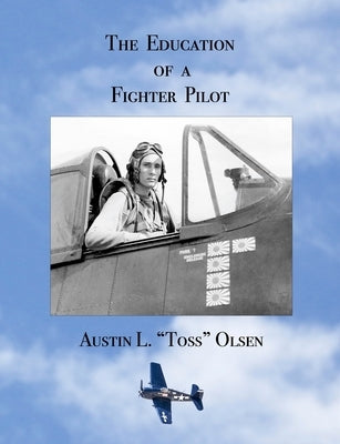The Education of a Fighter Pilot by Olsen, Austin L.
