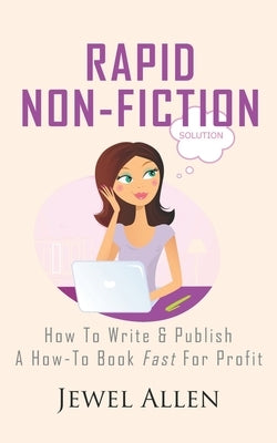 Rapid Non-Fiction: How to Write & Publish a How-to Book Fast for Profit by Allen, Jewel