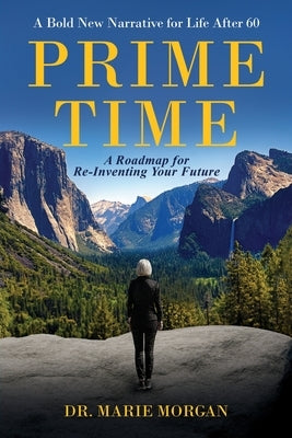 Prime Time: A Bold New Narrative for Life After 60 - And A Roadmap for Reinventing Your Future by Morgan, Marie
