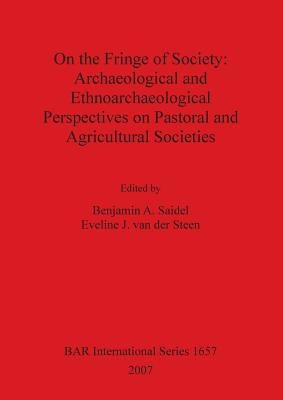 On the Fringe of Society: Archaeological and Ethnoarchaeological Perspectives on Pastoral and Agricultural Societies by Van Der Steen, Eveline J.