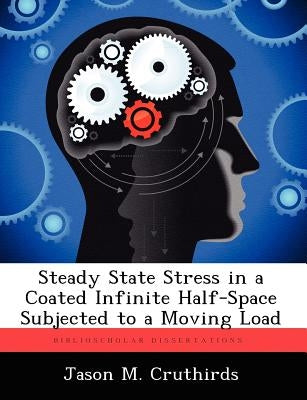 Steady State Stress in a Coated Infinite Half-Space Subjected to a Moving Load by Cruthirds, Jason M.