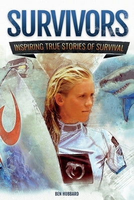 Survivors: Inspiring True Stories of Survival by Hubbard, Ben