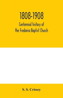 1808-1908: Centennial history of the Fredonia Baptist Church by S. Crissey, S.