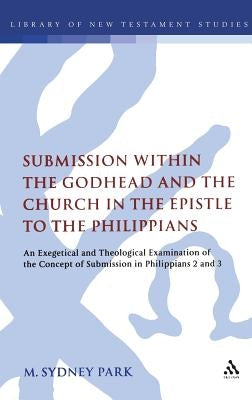 Submission within the Godhead and the Church in the Epistle to the Philippians by Park, M. Sydney