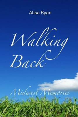 Walking Back: Midwest Memories: Book 2 by Ryan, Alisa
