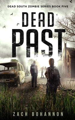 Dead Past: A Post-Apocalyptic Zombie Thriller (Dead South Book 5) by Bohannon, Zach